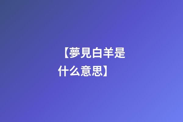 【夢見白羊是什么意思】