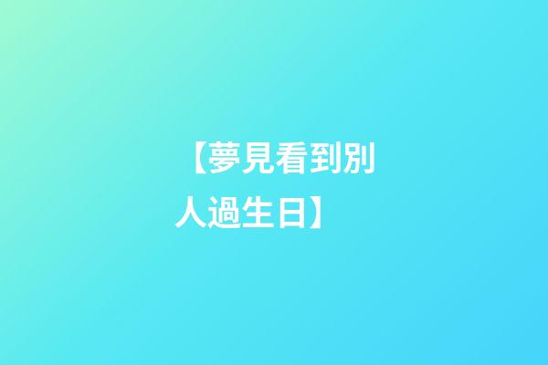 【夢見看到別人過生日】