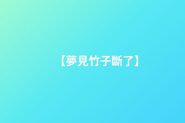 【夢見竹子斷了】