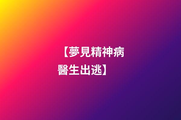 【夢見精神病醫生出逃】