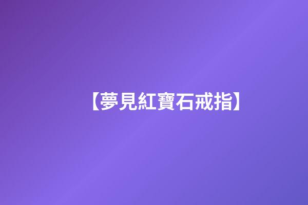 【夢見紅寶石戒指】