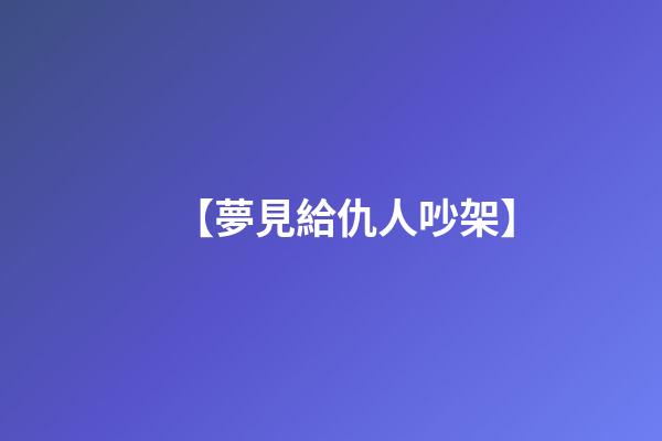 【夢見給仇人吵架】