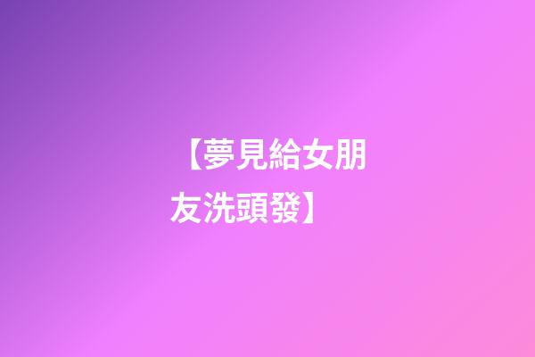 【夢見給女朋友洗頭發】