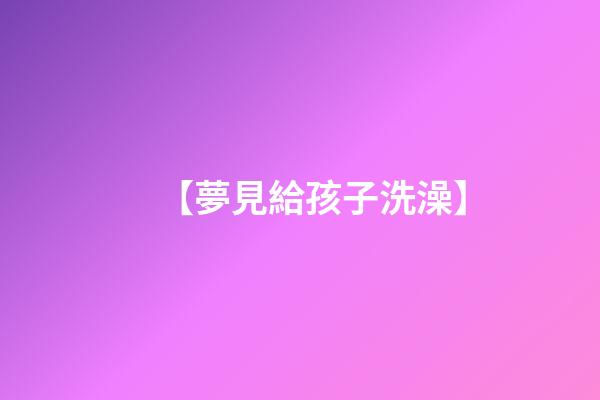 【夢見給孩子洗澡】