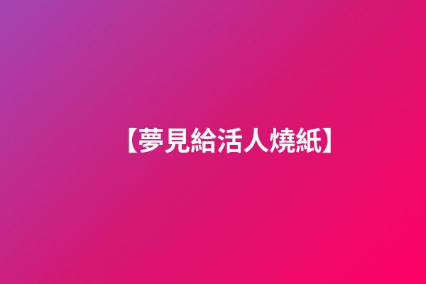【夢見給活人燒紙】