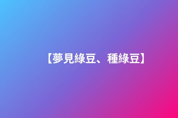 【夢見綠豆、種綠豆】