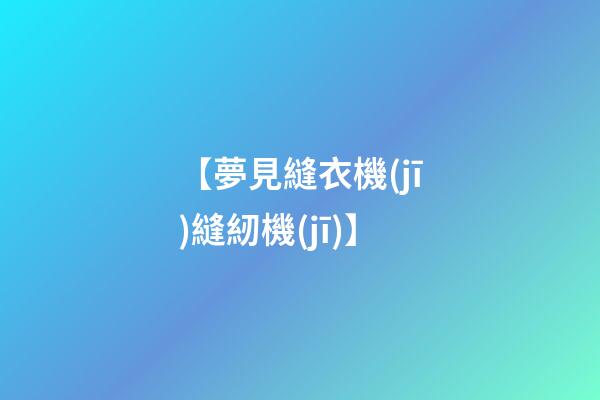 【夢見縫衣機(jī)縫紉機(jī)】
