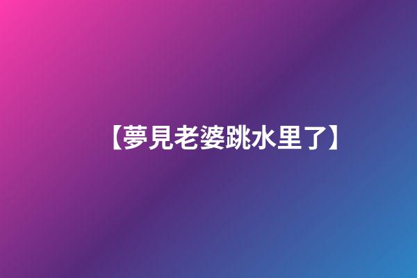 【夢見老婆跳水里了】