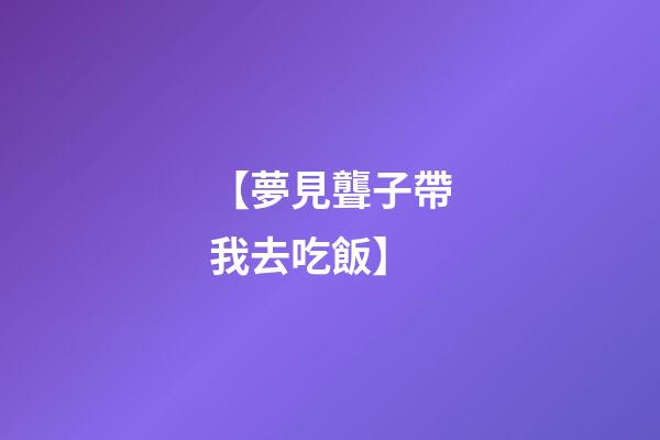 【夢見聾子帶我去吃飯】