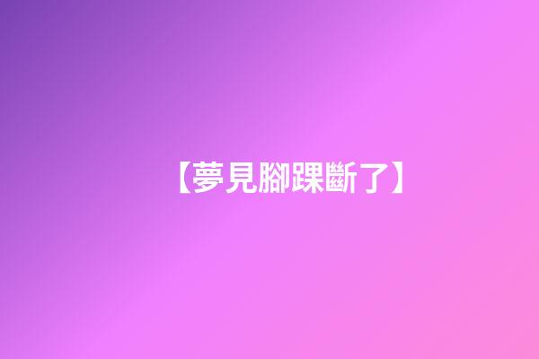 【夢見腳踝斷了】