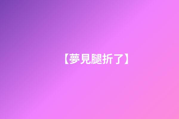 【夢見腿折了】