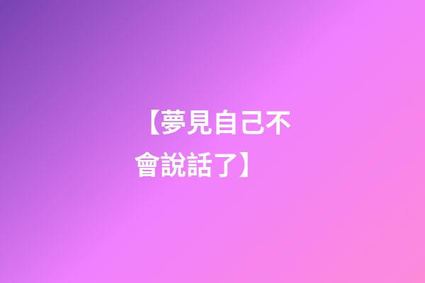 【夢見自己不會說話了】