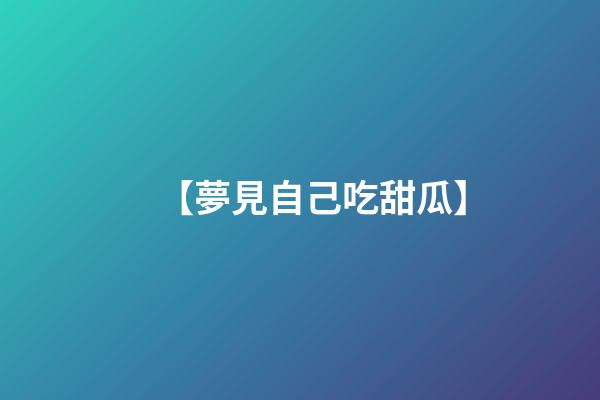【夢見自己吃甜瓜】