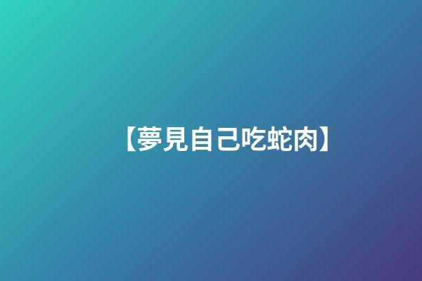 【夢見自己吃蛇肉】