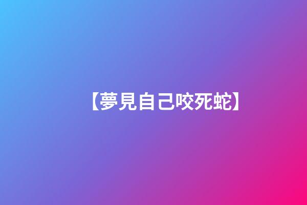【夢見自己咬死蛇】