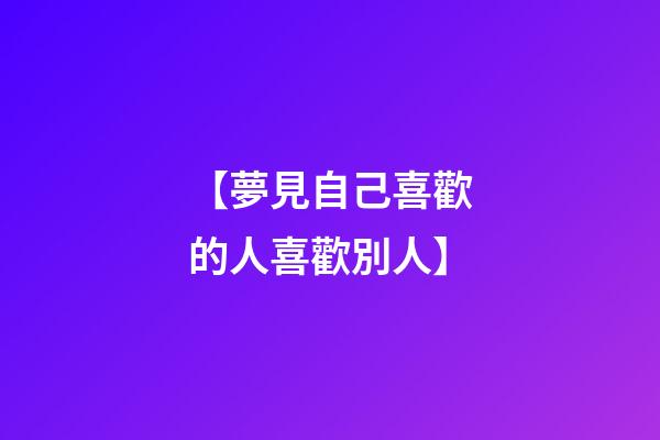 【夢見自己喜歡的人喜歡別人】