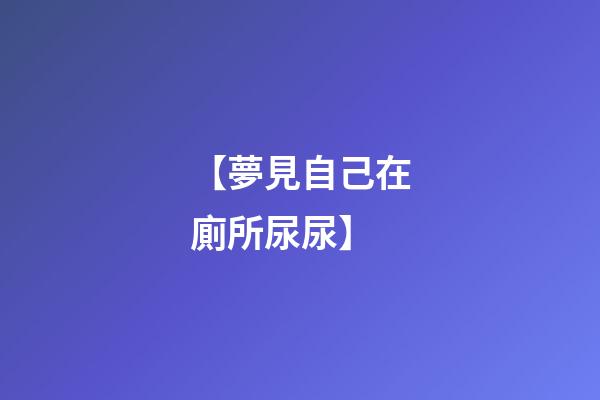 【夢見自己在廁所尿尿】