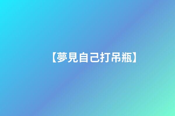 【夢見自己打吊瓶】