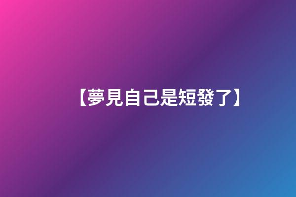 【夢見自己是短發了】