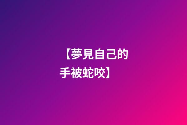 【夢見自己的手被蛇咬】