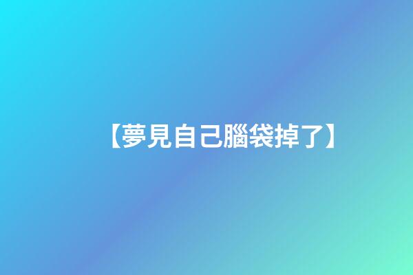 【夢見自己腦袋掉了】