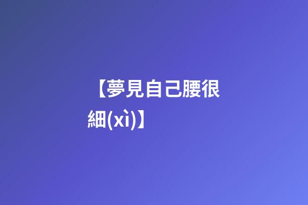 【夢見自己腰很細(xì)】