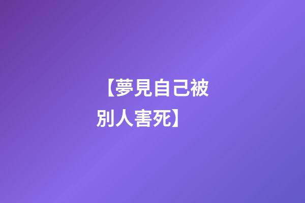 【夢見自己被別人害死】