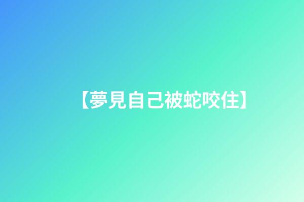 【夢見自己被蛇咬住】