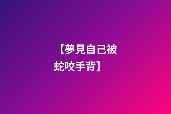 【夢見自己被蛇咬手背】