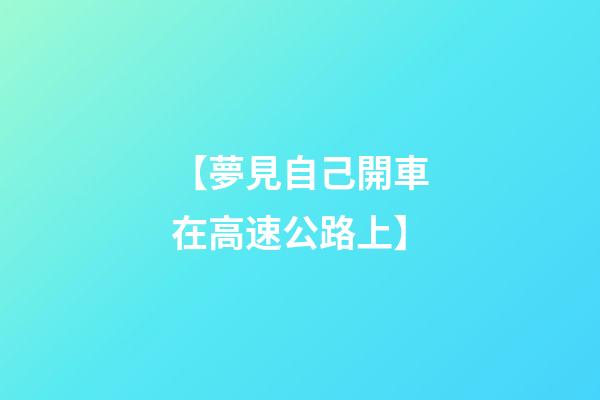 【夢見自己開車在高速公路上】