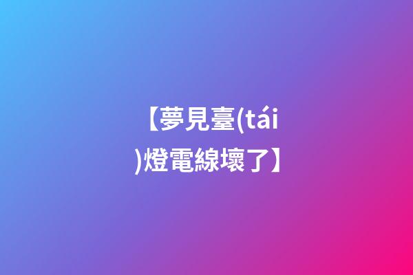 【夢見臺(tái)燈電線壞了】
