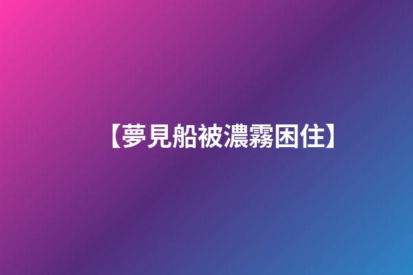 【夢見船被濃霧困住】