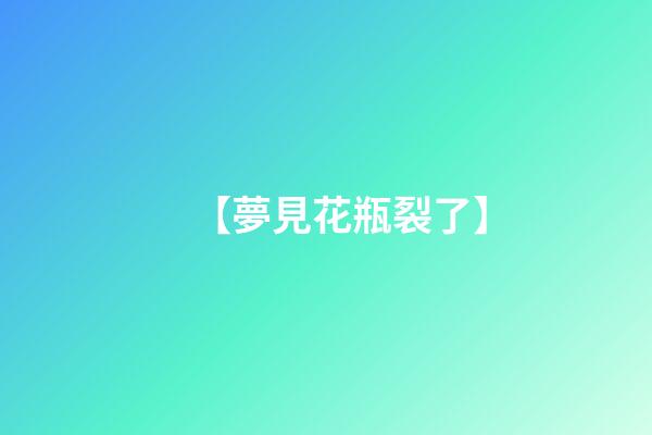 【夢見花瓶裂了】