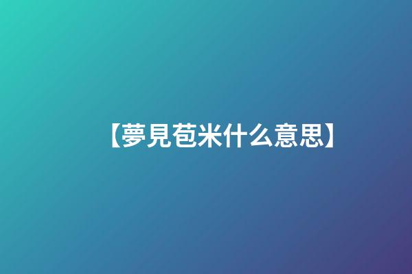 【夢見苞米什么意思】