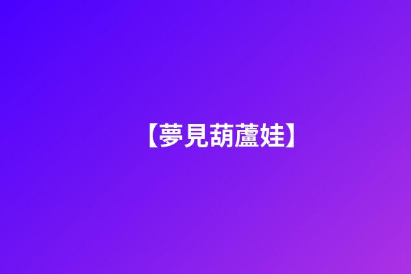 【夢見葫蘆娃】