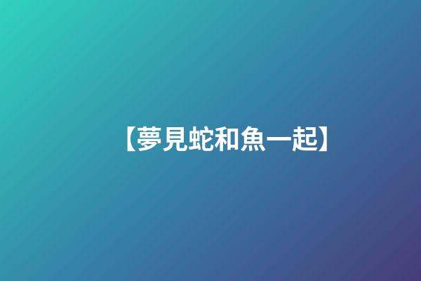 【夢見蛇和魚一起】