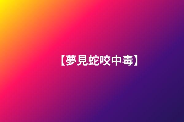 【夢見蛇咬中毒】