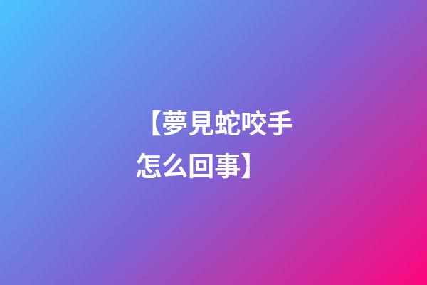 【夢見蛇咬手怎么回事】