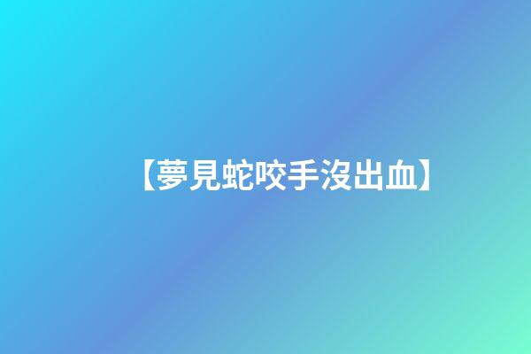 【夢見蛇咬手沒出血】