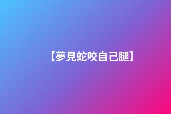 【夢見蛇咬自己腿】