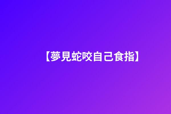 【夢見蛇咬自己食指】