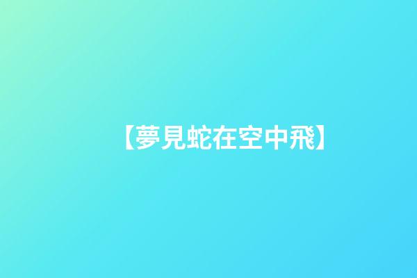 【夢見蛇在空中飛】