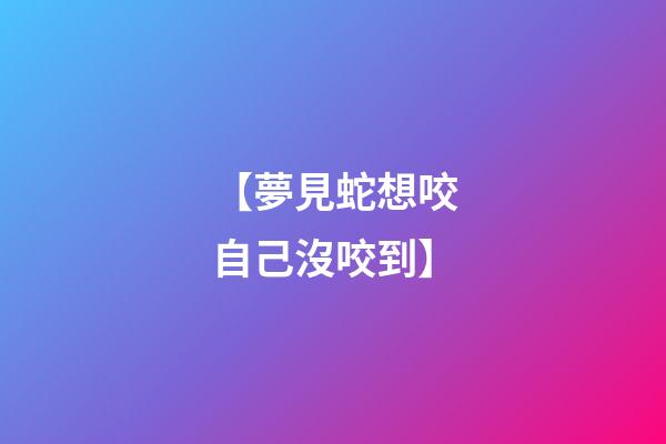 【夢見蛇想咬自己沒咬到】