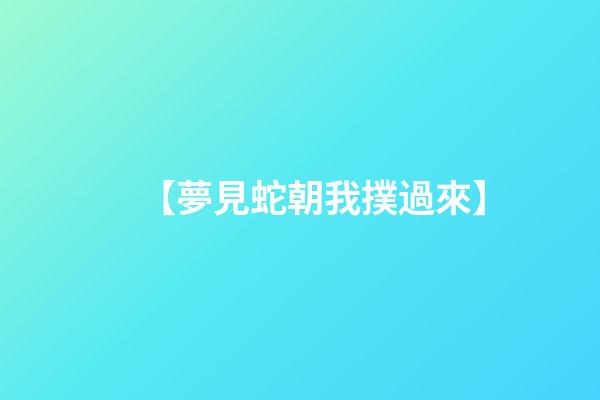 【夢見蛇朝我撲過來】