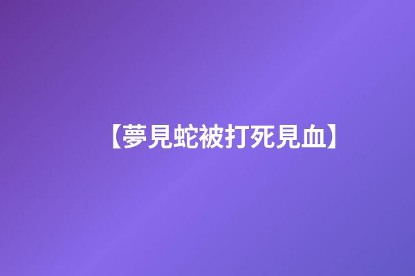 【夢見蛇被打死見血】