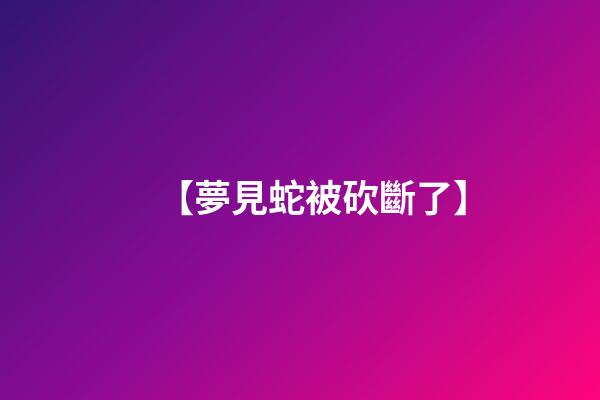 【夢見蛇被砍斷了】