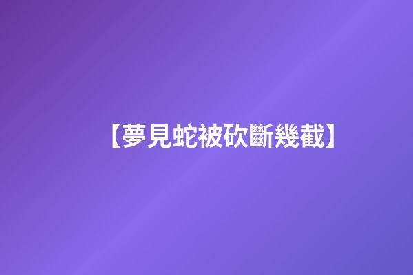 【夢見蛇被砍斷幾截】