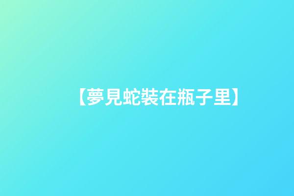 【夢見蛇裝在瓶子里】