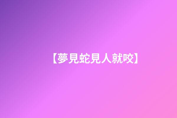【夢見蛇見人就咬】