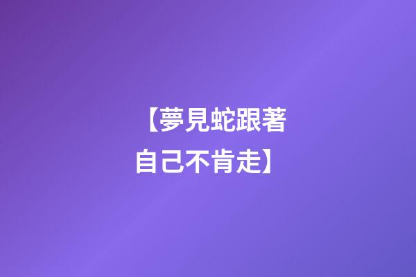 【夢見蛇跟著自己不肯走】